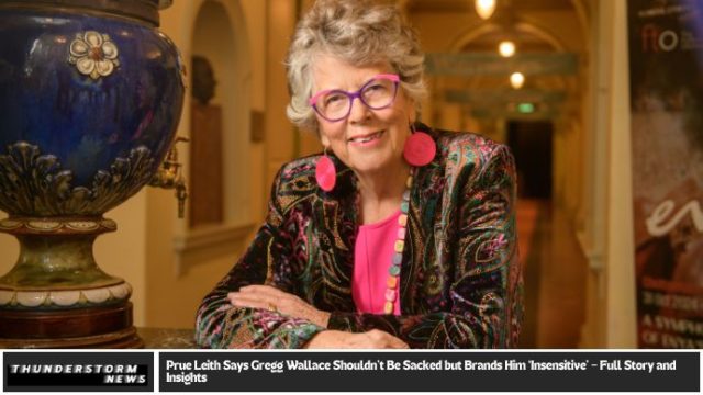 Prue Leith Says Gregg Wallace Shouldn’t Be Sacked but Brands Him ‘Insensitive’ – Full Story and Insights