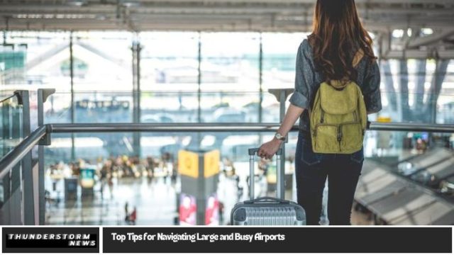 Top Tips for Navigating Large and Busy Airports